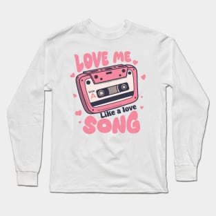 love me like a love song Long Sleeve T-Shirt